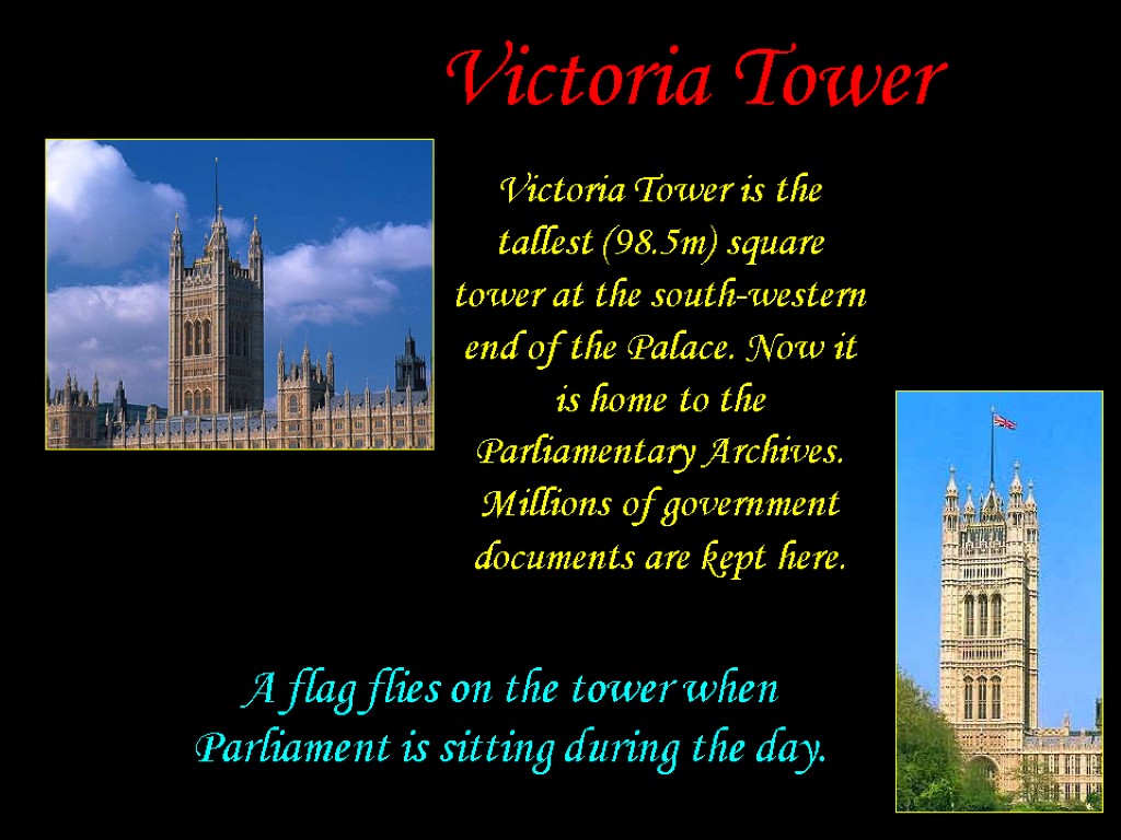 Victoria Tower Victoria Tower is the tallest (98.5m) square tower at the south-western end